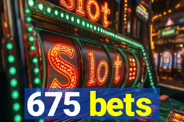 675 bets